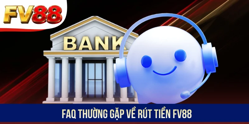 FAQ thường gặp về rút tiền FV88