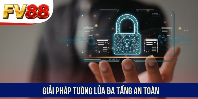 Giải pháp tường lửa đa tầng an toàn