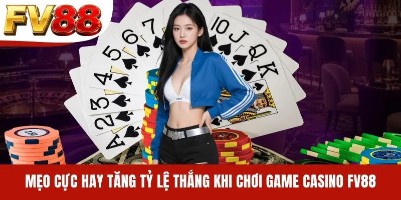 Mẹo cực hay tăng tỷ lệ thắng khi chơi game Casino FV88