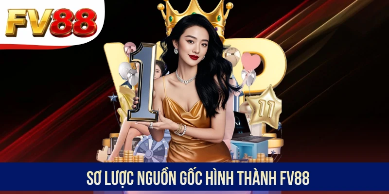 Sơ lược nguồn gốc hình thành FV88